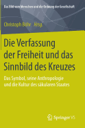 Die Verfassung Der Freiheit Und Das Sinnbild Des Kreuzes: Das Symbol, Seine Anthropologie Und Die Kultur Des Skularen Staates