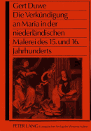 Die Verkuendigung an Maria in Der Niederlaendischen Malerei Des 15. Und 16. Jahrhunderts