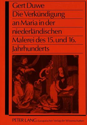 Die Verkuendigung an Maria in Der Niederlaendischen Malerei Des 15. Und 16. Jahrhunderts - Duwe, Gert