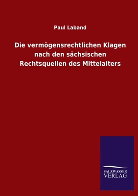 Die vermgensrechtlichen Klagen nach den schsischen Rechtsquellen des Mittelalters - Laband, Paul