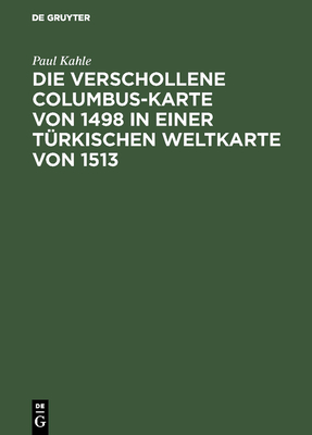 Die verschollene Columbus-Karte von 1498 in einer trkischen Weltkarte von 1513 - Kahle, Paul