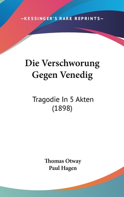Die Verschworung Gegen Venedig: Tragodie in 5 Akten (1898) - Otway, Thomas, and Hagen, Paul