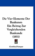 Die Vier Elemente Der Baukunst: Ein Beitrag Zur Vergleichenden Baukunde (1851)