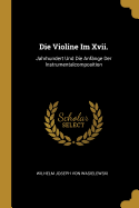 Die Violine Im Xvii.: Jahrhundert Und Die Anfnge Der Instrumentalcomposition