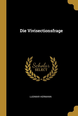 Die Vivisectionsfrage - Hermann, Ludimar