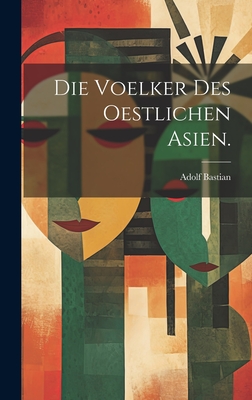 Die Voelker des oestlichen Asien. - Bastian, Adolf