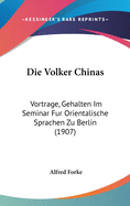 Die Volker Chinas: Vortrage, Gehalten Im Seminar Fur Orientalische Sprachen Zu Berlin (1907)