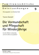 Die Vormundschaft Und Pflegschaft Fuer Minderjaehrige: Ist Eine Reform Notwendig Und Wie Sollte Sie Aussehen?