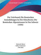 Die Votivhand; Die Romischen Ansiedelungen in Der Ostschweiz; Die Romischen Alpenstrassen in Der Schweiz (1856)