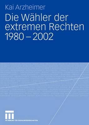 Die Wahler Der Extremen Rechten 1980 - 2002 - Arzheimer, Kai