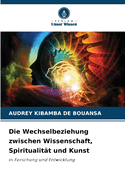 Die Wechselbeziehung zwischen Wissenschaft, Spiritualitt und Kunst