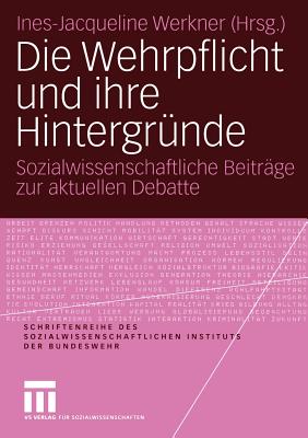 Die Wehrpflicht Und Ihre Hintergrunde: Sozialwissenschaftliche Beitrage Zur Aktuellen Debatte - Werkner, Ines-Jacqueline (Editor)