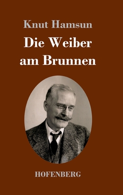 Die Weiber am Brunnen: Roman - Hamsun, Knut