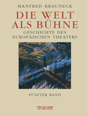 Die Welt ALS Buhne: Geschichte Des Europaischen Theaters. Funfter Band: 2. Halfte Des 20. Jahrhunderts - Brauneck, Manfred, and Beck, Wolfgang (Revised by), and Grabe, Nina (Revised by)