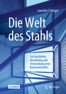 Die Welt Des Stahls: Zur Geschichte, Herstellung Und Verwendung Eines Basiswerkstoffes