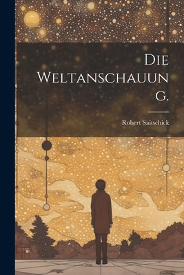 Die Weltanschauung. - Saitschick, Robert