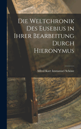 Die Weltchronik Des Eusebius in Ihrer Bearbeitung Durch Hieronymus