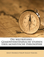 Die Weltrathsel: Gemeinverstandliche Studien Uber Monistische Philosophie