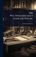 Die Weltwissenschaft Oder Die Physik.