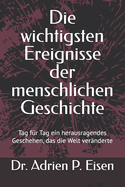 Die wichtigsten Ereignisse der menschlichen Geschichte: Tag f?r Tag ein herausragendes Geschehen, das die Welt ver?nderte