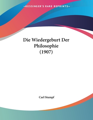 Die Wiedergeburt Der Philosophie (1907) - Stumpf, Carl