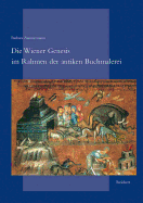 Die Wiener Genesis Im Rahmen Der Antiken Buchmalerei: 'Ikonographie, Darstellung, Illustrationsverfahren Und Aussageintention'