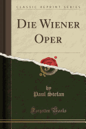 Die Wiener Oper (Classic Reprint)