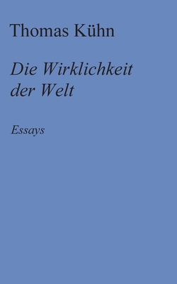 Die Wirklichkeit der Welt: Essays - K?hn, Thomas