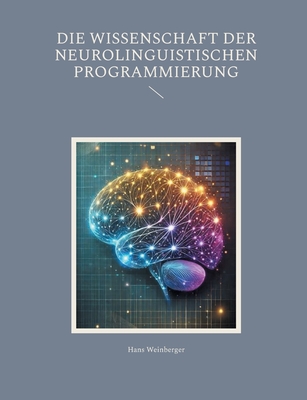 Die Wissenschaft der Neurolinguistischen Programmierung - Weinberger, Hans