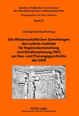 Die Wissenschaftlichen Sammlungen Des Leibniz-Instituts Fuer Regionalentwicklung Und Strukturplanung (Irs) Zur Bau- Und Planungsgeschichte Der Ddr - Brandenburgisches Landeshauptarchiv (Editor), and Neitmann, Klaus (Editor)