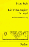 Die Wittenbergisch Nachtigall : Spruchgedicht, 4 Reformationsdialoge u. d. Meisterlied Das Walt got