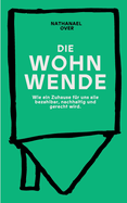 Die WOHNWENDE: Ein politisches Sachbuch ber die Wohnkrise: Wie ein Zuhause fr uns alle bezahlbar, nachhaltig und gerecht wird