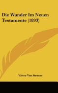 Die Wunder Im Neuen Testamente (1893)