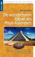Die wunderbaren R?tsel des Maya-Kalenders: Mathematik und Astronomie, Geschichte und Mystik, der Klimawandel und erstaunliche Zusammenh?nge- erwartet uns ein neues Zeitalter?