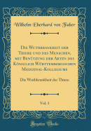 Die Wuthkrankheit Der Thiere Und Des Menschen, Mit Ben?tzung Der Akten Des Kniglich W?rttembergischen Medizinal-Kollegiums, Vol. 1: Die Wuthkrankheit Der Thiere (Classic Reprint)