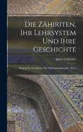 Die Zhiriten, ihr Lehrsystem und Ihre Geschichte: Beitrag zur Geschichte der Muhammedanischen Theol