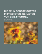 Die Zehn Gebote Gottes in Predigten, Gehalten Von Emil Frommel.