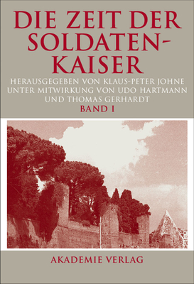 Die Zeit Der Soldatenkaiser: Krise Und Transformation Des Rmischen Reiches Im 3. Jahrhundert N. Chr. (235-284) - Johne, Klaus-Peter (Editor), and Hartmann, Udo (Contributions by), and Gerhardt, Thomas (Contributions by)