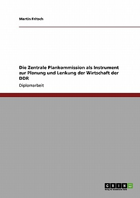 Die Zentrale Plankommission als Instrument zur Planung und Lenkung der Wirtschaft der DDR - Fritsch, Martin