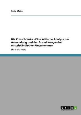Die Zinsschranke - Eine Kritische Analyse Der Anwendung Und Der Auswirkungen Bei Mittelstandischen Unternehmen - Weber, Katja