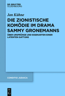 Die Zionistische Komdie Im Drama Sammy Gronemanns: ?ber Urspr?nge Und Eigenarten Einer Latenten Gattung - K?hne, Jan