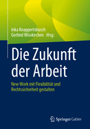 Die Zukunft Der Arbeit: New Work Mit Flexibilit?t Und Rechtssicherheit Gestalten