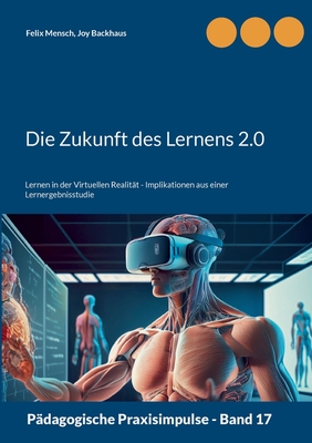 Die Zukunft des Lernens 2.0: Lernen in der Virtuellen Realit?t - Implikationen aus einer Lernergebnisstudie - Mensch, Felix, and Backhaus, Joy