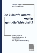 Die Zukunft Kommt -- Wohin Geht Die Wirtschaft?: Gesellschaftliche Herausforderungen Fur Management Und Organisationsberatung