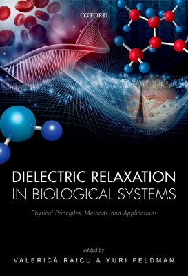 Dielectric Relaxation in Biological Systems: Physical Principles, Methods, and Applications - Raicu, Valerica (Editor), and Feldman, Yuri (Editor)