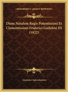 Diem Natalem Regis Potentissimi Et Clementissimi Friderici Guilelmi III (1822)