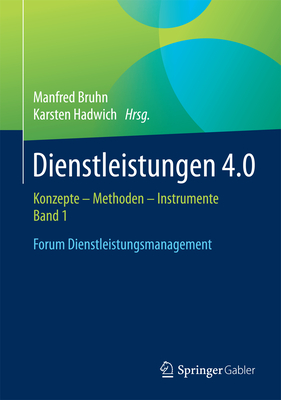 Dienstleistungen 4.0: Konzepte - Methoden - Instrumente. Band 1. Forum Dienstleistungsmanagement - Bruhn, Manfred (Editor), and Hadwich, Karsten (Editor)