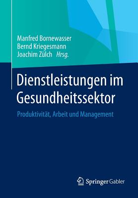 Dienstleistungen Im Gesundheitssektor: Produktivitat, Arbeit Und Management - Bornewasser, Manfred (Editor), and Kriegesmann, Bernd (Editor), and Z?lch, Joachim (Editor)