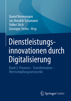 Dienstleistungsinnovationen Durch Digitalisierung: Band 2: Prozesse - Transformation - Wertschpfungsnetzwerke - Beverungen, Daniel (Editor), and Schumann, Jan Hendrik (Editor), and Stich, Volker (Editor)