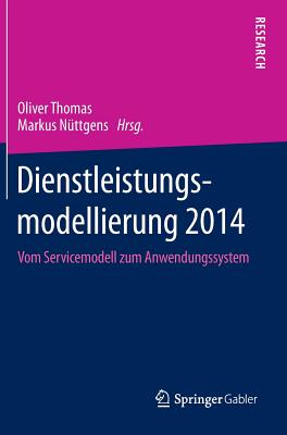 Dienstleistungsmodellierung 2014: Vom Servicemodell Zum Anwendungssystem - Thomas, Oliver, Dr. (Editor), and N?ttgens, Markus (Editor)